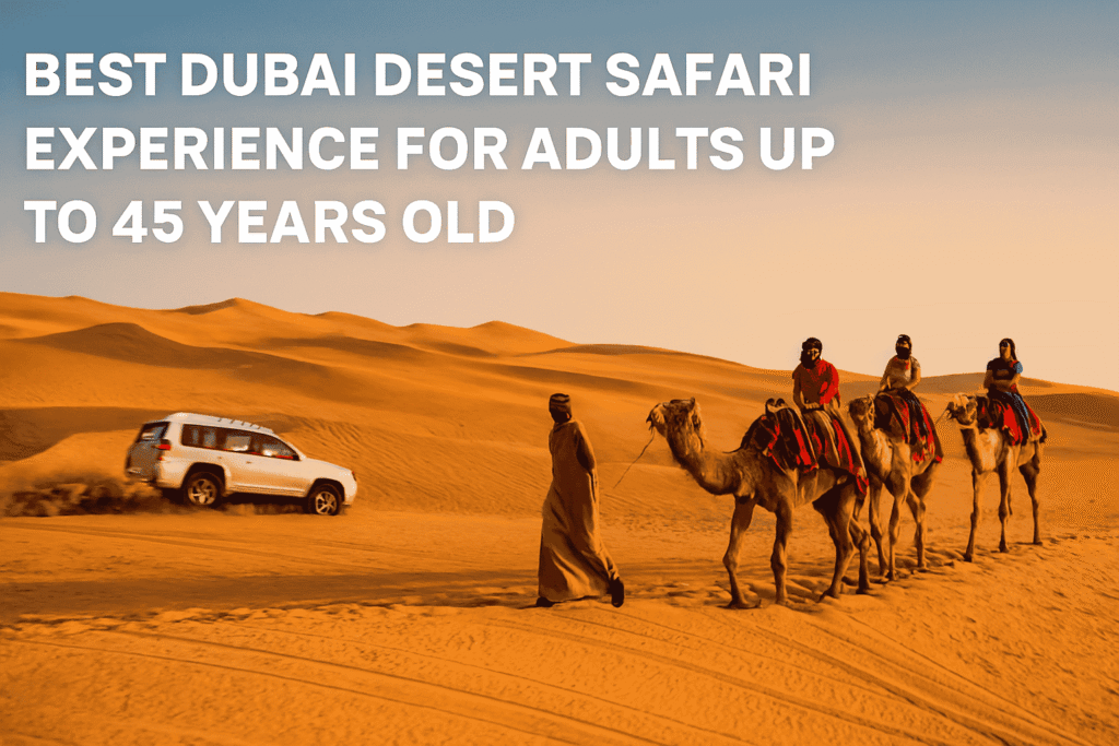 Best Dubai Desert Safari Experience for Adults up to 45 Years Old