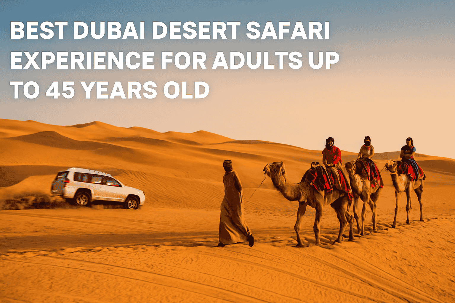 Best Dubai Desert Safari Experience for Adults up to 45 Years Old